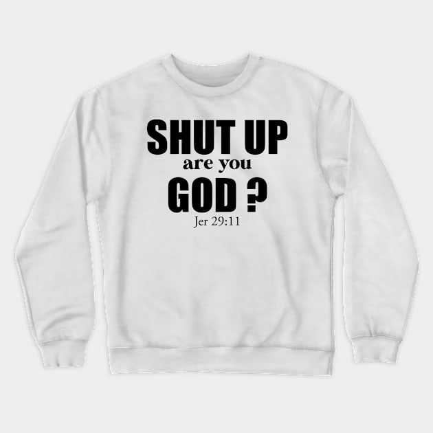 CHRISTIAN HUMOR: SHUT UP ARE YOU GOD? Crewneck Sweatshirt by King Chris